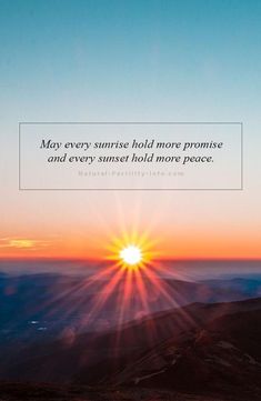 the sun is setting on top of a mountain with a quote above it that reads, may every sunrise hold more promise and every sunset holds more peace