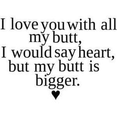 No doubt sooo much bigger…lol..'cause baby I was born that way! Clipuri Video, Cute Love Quotes, E Card, Funny Love, Bones Funny, Cute Quotes, The Words, Great Quotes, Inspire Me