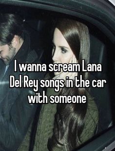 a man and woman sitting in a car with the text i wanna scream lana del ray songs