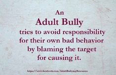 an adult bully tries to avoid repositionivity for their own bad behavior by claiming the target for causing it