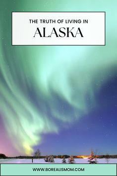 the aurora bore with text that reads, the truth of living in alaska