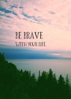 the words be brave with your life are shown in front of a lake and trees