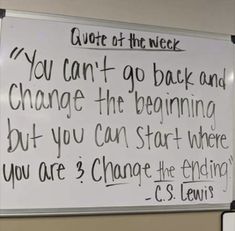 a white board with writing on it that says, you can't go back and change the beginning but you can start where you are 3