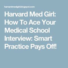 harvard med girl how to ace your medical school interview smart practice pays off