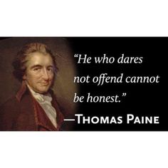 thomas paine quote on the subject of this image, he who dares not offend cannot be honest