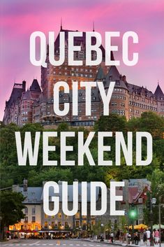 the words quebec city weekend guide are overlaid by an image of a large building