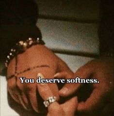 two hands holding each other with the words you deserves softness