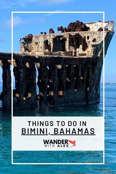 an old boat sitting on top of the ocean with text overlay that reads things to do in bimini - batamas