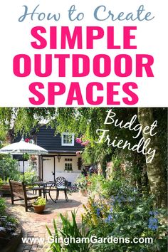 an outdoor space with flowers and plants in the foreground text reads how to create simple outdoor spaces budget friendly