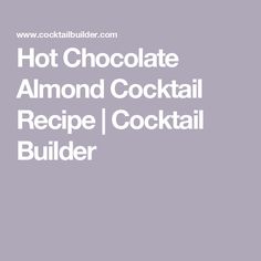 the words hot chocolate almond cocktail recipe and cocktail builder are in white letters on a gray background