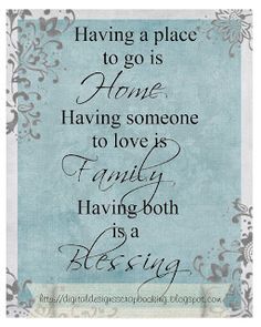 a quote that says having a place to go is home having someone to love is family having both is a blessing