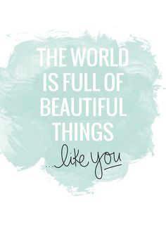 a quote that says, the world is full of beautiful things like you