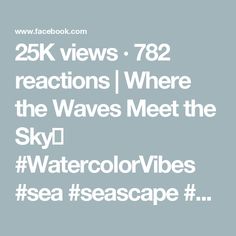 the text reads 25k views, 722 reactions where the waves meet the skyl watercolor vibes seascape