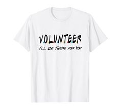 a white shirt that says volunteer i'll be there for you