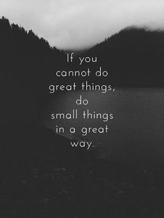 the quote if you cannot do great things, do small things in a great way