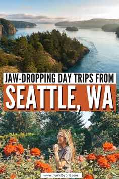 a woman standing on top of a lush green hillside next to water and trees with text overlay reading jaw dropping day trips from seattle, wa