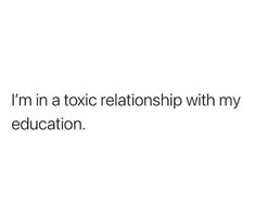 the text reads, i'm in a toxic relationship with my education