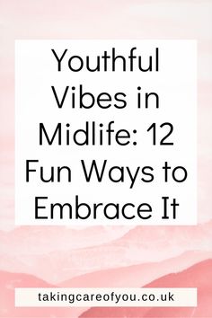 a pink and white photo with the words, youthful vibes in midlife 12 fun ways to embrace it