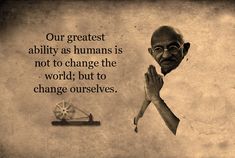 maha gandhi quote about the great ability as humans is not to change the world, but to change ourselves