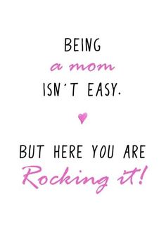 a quote that says being a mom isn't easy but here you are rocking it