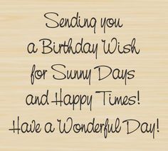 a happy birthday card with the words sending you a birthday wish for sunny days and happy times have a wonderful day