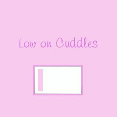 a pink background with the words low on cuddles