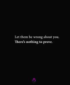 a black background with the words let them be wrong about you there's nothing to prove