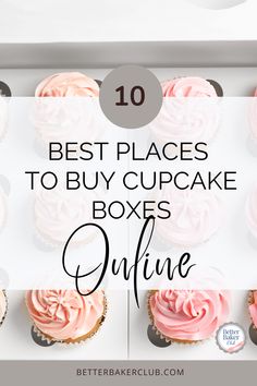 cupcakes with pink frosting and the words best places to buy cupcake boxes online