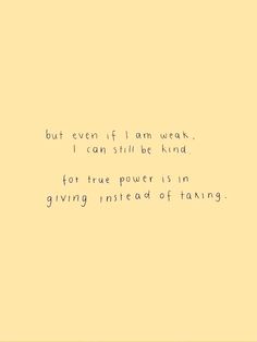 a yellow wall with a quote on it that says but even if i am weak, i can still be kind for the power is in giving instead of taking