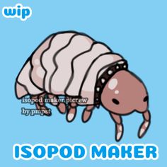 an image of a cartoon animal with the caption, isopod maker