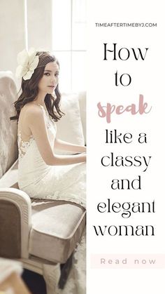 Elegant Woman Behaviour, How To Talk More Elegant, How To Stand Like A Lady, How To Talk Like A Lady, How To Behave Like A Lady, How To Dress Sophisticated Classy, How To Speak Elegantly, Elegant Speaking