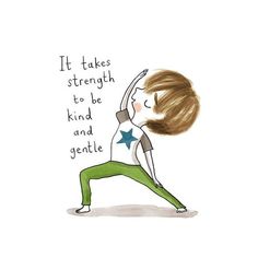 a drawing of a woman doing yoga with the words it takes strength to be kind and gentle