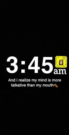 a black background with the words 3 45 am and i really relize my mind is more talkative than my mouth