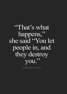 the quote that says, that's what happens she said you let people in and they destroy you