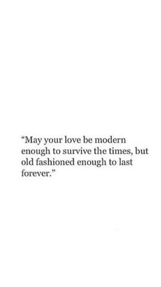 a quote that reads, may your love be modern enough to survive the times, but old fashion enough to last forever