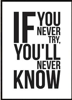 a black and white poster with the words if you never try, you'll never know