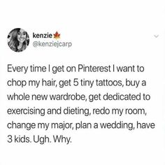 a tweet that reads, every time i get on pinterest i want to chop my hair, get tiny tattoos, buy a whole new wardrobe, get dedicated to exercising and dieting, red