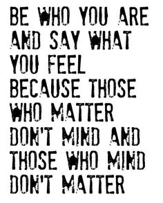 a black and white quote with the words be who you are and say what you feel because