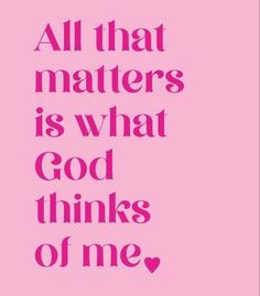 a pink poster with the words all that matters is what god thinks of me