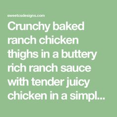 the words crunchy baked ranch chicken thighs in a buttery rich ranch sauce with tender juicy chicken in a simple font