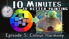 an image with the words 10 minutes to better painting episode 5 color harmony