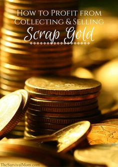 stacks of gold coins with the words how to profits from collecting & selling scrap gold