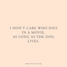 the quote i don't care who dies in a movie, as long as the dog lives