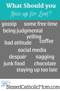 Graphic with the title: What should you give up for Lent? Words fill the image: gossip, some free time, being judgmental, yelling, bad attitude, coffee, social media, despair, nagging, junk food, chocolate, and staying up too late. Logo for Blessed Catholic Mom is at the bottom. Lent Give Up, Closer Relationship With God, Draw Closer To God, Fast And Pray