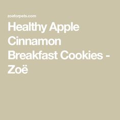 the words healthy apple cinnamon breakfast cookies - zooe are written in white on a beige background