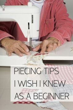 a woman using a sewing machine to sew fabric on a piece of paper with the words piecing tips i wish i knew as a beginner