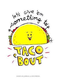 a drawing of a taco with the words let's give em something to taco bout