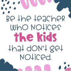 a poster with the words be the teacher who notices the kids that don't get noticed