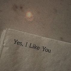 a piece of paper with the words yes, i like you written on it