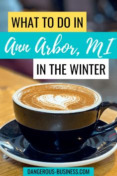 a cup of coffee with the words what to do in an arbor, mt in the winter